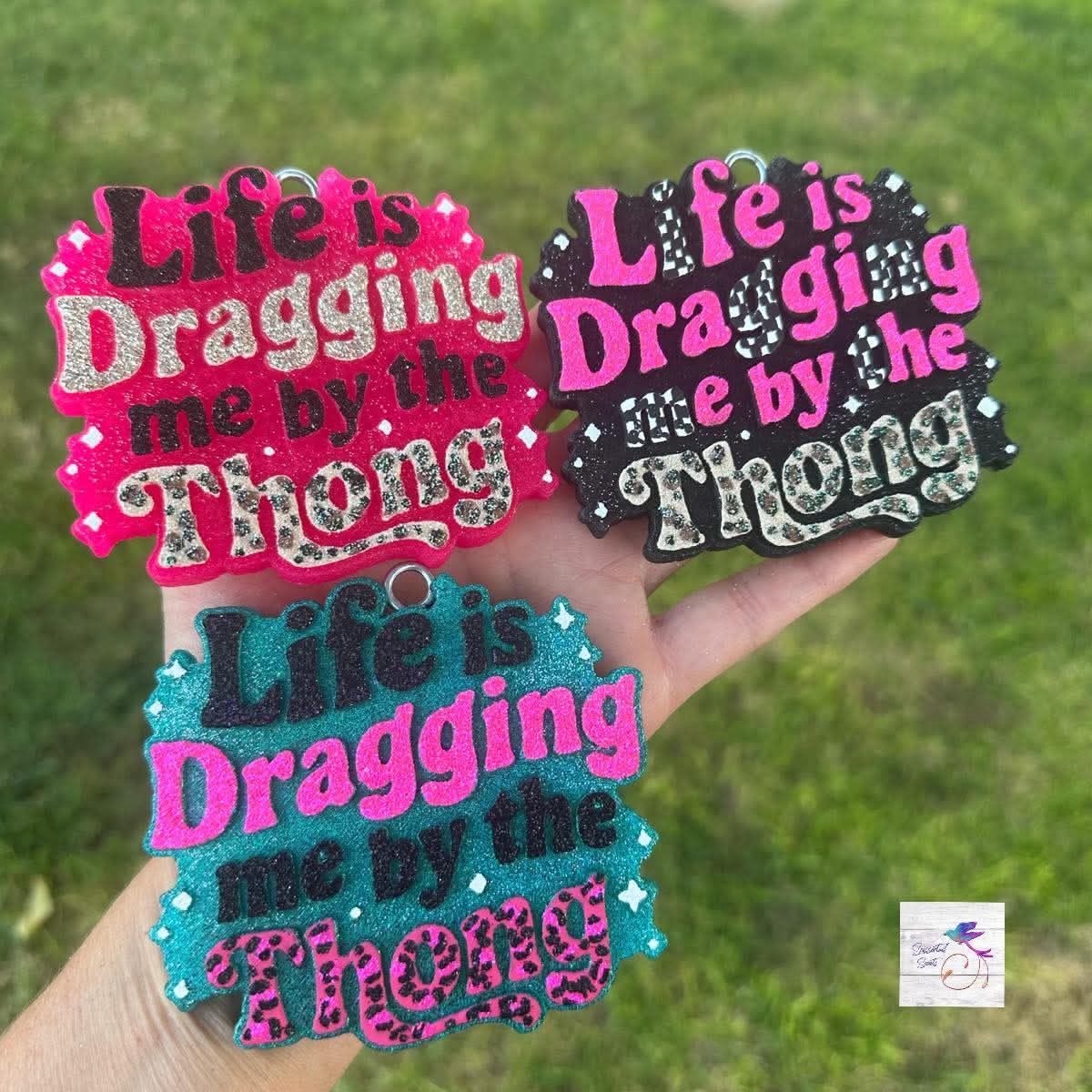 LIFE IS DRAGGING ME BY THE THONG FRESHIE